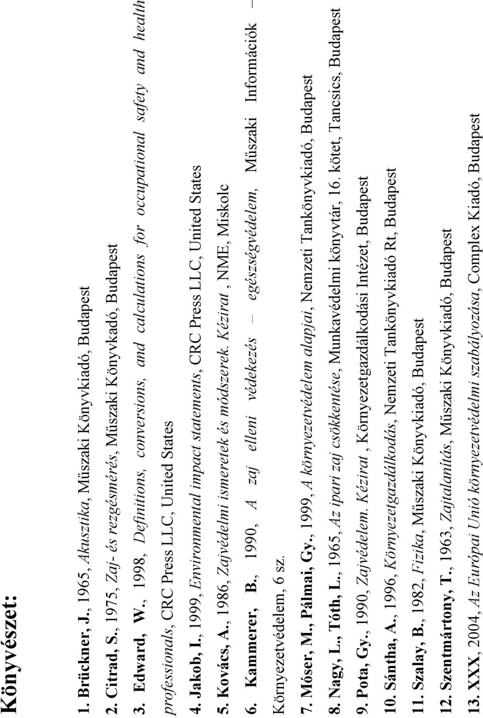 , 1999, Environmental impact statements, CRC Press LLC, United States 5. Kovács, A., 1986, Zajvédelmi ismeretek és módszerek. Kézirat, NME, Miskolc 6. Kammerer, B.