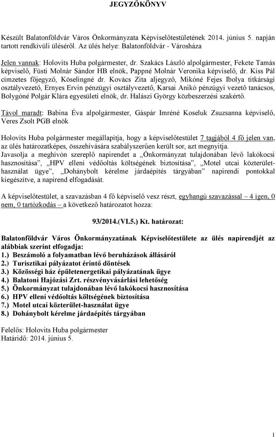 Szakács László alpolgármester, Fekete Tamás képviselő, Füsti Molnár Sándor HB elnök, Pappné Molnár Veronika képviselő, dr. Kiss Pál címzetes főjegyző, Köselingné dr.