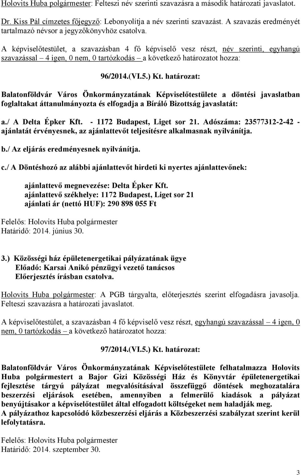 határozat: Balatonföldvár Város Önkormányzatának Képviselőtestülete a döntési javaslatban foglaltakat áttanulmányozta és elfogadja a Bíráló Bizottság javaslatát: a./ A Delta Épker Kft.