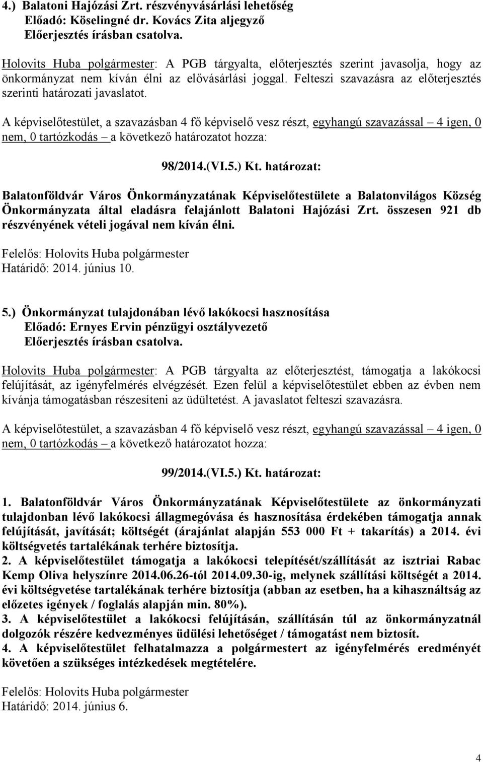 Felteszi szavazásra az előterjesztés szerinti határozati javaslatot. 98/2014.(VI.5.) Kt.