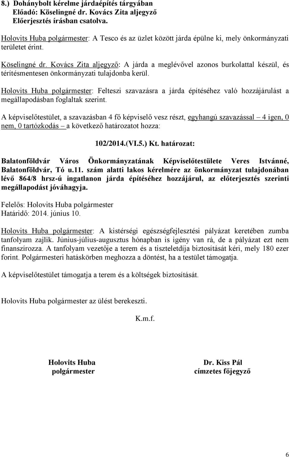 Holovits Huba polgármester: Felteszi szavazásra a járda építéséhez való hozzájárulást a megállapodásban foglaltak szerint. 102/2014.(VI.5.) Kt.