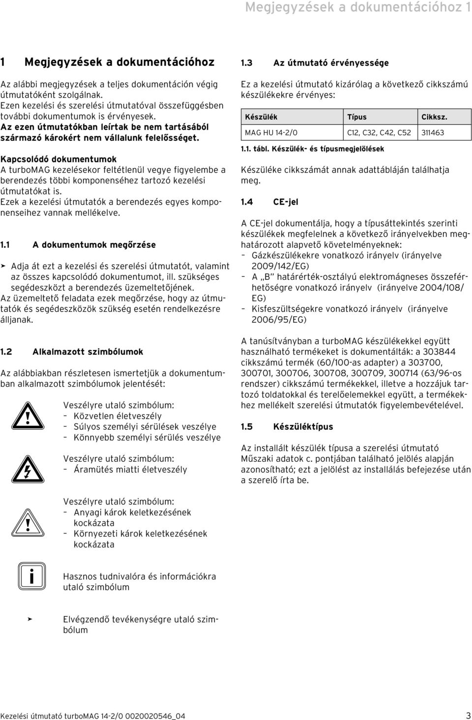 Kapcsolódó dokumentumok A turbomag kezelésekor feltétlenül vegye figyelembe a berendezés többi komponenséhez tartozó kezelési útmutatókat is.