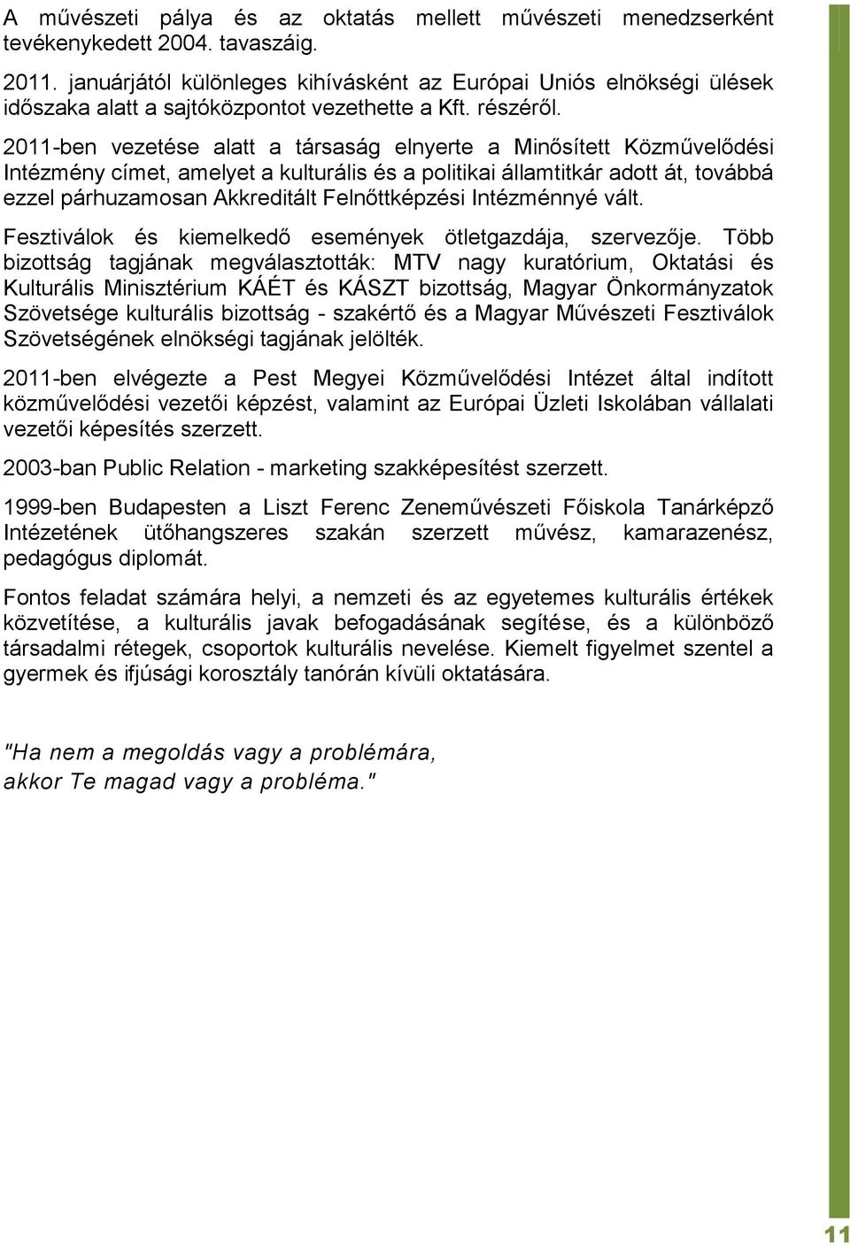 2011-ben vezetése alatt a társaság elnyerte a Minősített Közművelődési Intézmény címet, amelyet a kulturális és a politikai államtitkár adott át, továbbá ezzel párhuzamosan Akkreditált Felnőttképzési