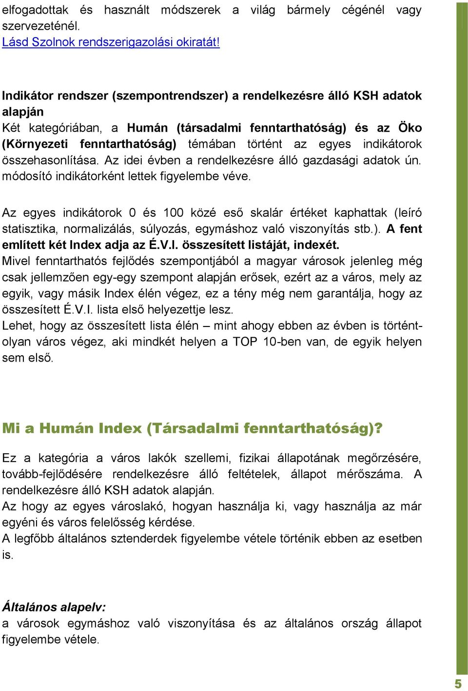 indikátorok összehasonlítása. Az idei évben a rendelkezésre álló gazdasági adatok ún. módosító indikátorként lettek figyelembe véve.