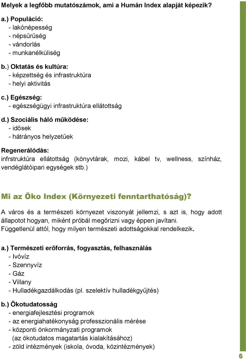 ) Szociális háló működése: - idősek - hátrányos helyzetűek Regenerálódás: infrstruktúra ellátottság (könyvtárak, mozi, kábel tv, wellness, színház, vendéglátóipari egységek stb.