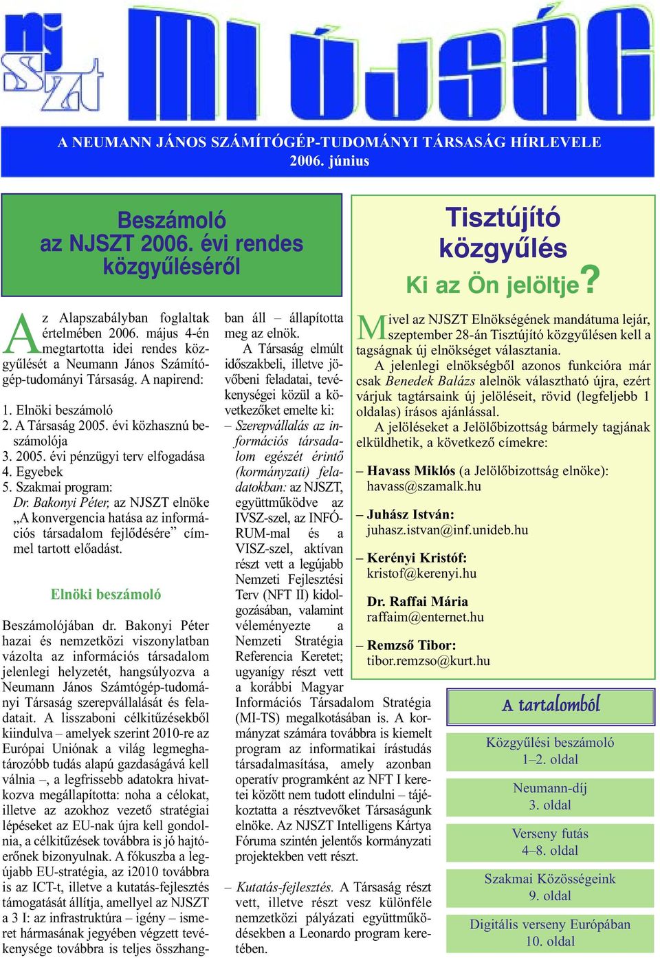 Egyebek 5. Szakmai program: Dr. Bakonyi Péter, az NJSZT elnöke A konvergencia hatása az információs társadalom fejlõdésére címmel tartott elõadást. Elnöki beszámoló Beszámolójában dr.