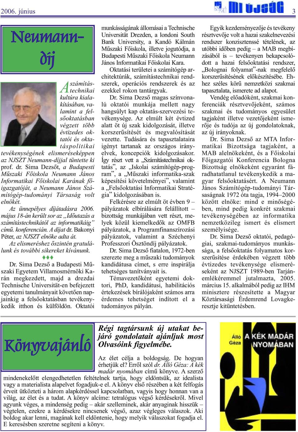 Az ünnepélyes díjátadásra 2006. május 18-án került sor az Idõutazás a számítástechnikától az informatikáig címû. konferencián. A díjat dr. Bakonyi Péter, az NJSZT elnöke adta át.