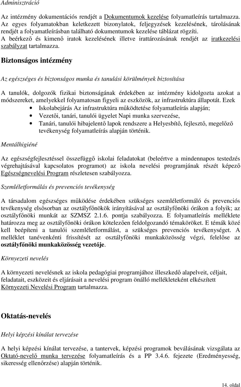 A beérkezı és kimenı iratok kezelésének illetve irattározásának rendjét az iratkezelési szabályzat tartalmazza.