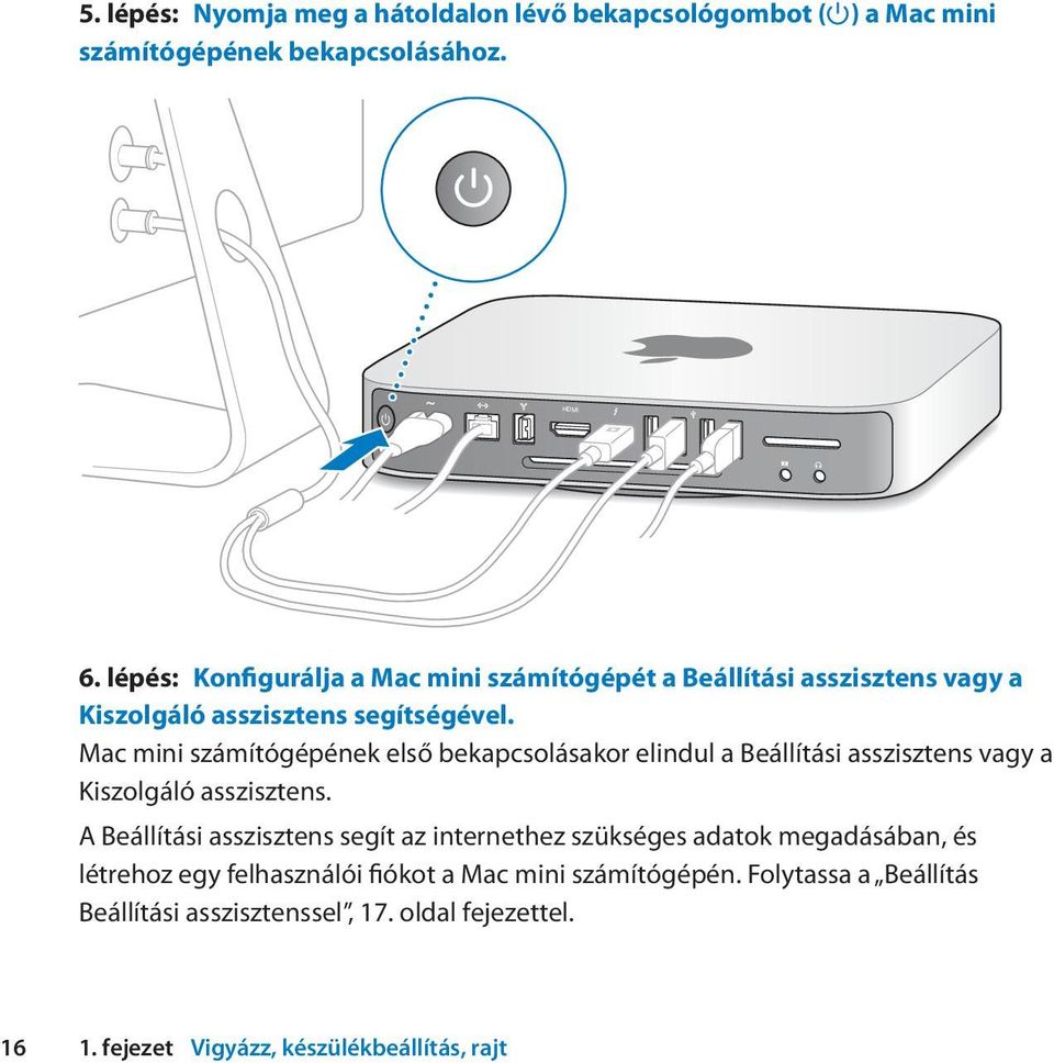 Mac mini számítógépének első bekapcsolásakor elindul a Beállítási asszisztens vagy a Kiszolgáló asszisztens.