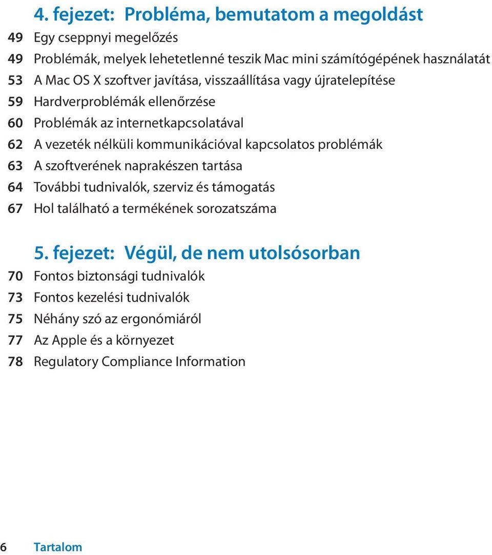 kapcsolatos problémák 63 A szoftverének naprakészen tartása 64 További tudnivalók, szerviz és támogatás 67 Hol található a termékének sorozatszáma 5.