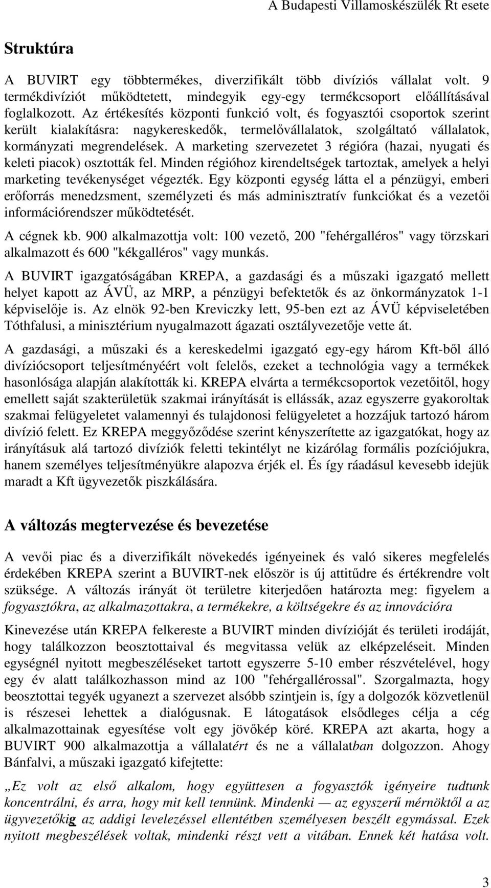 Az értékesítés központi funkció volt, és fogyasztói csoportok szerint került kialakításra: nagykereskedık, termelıvállalatok, szolgáltató vállalatok, kormányzati megrendelések.