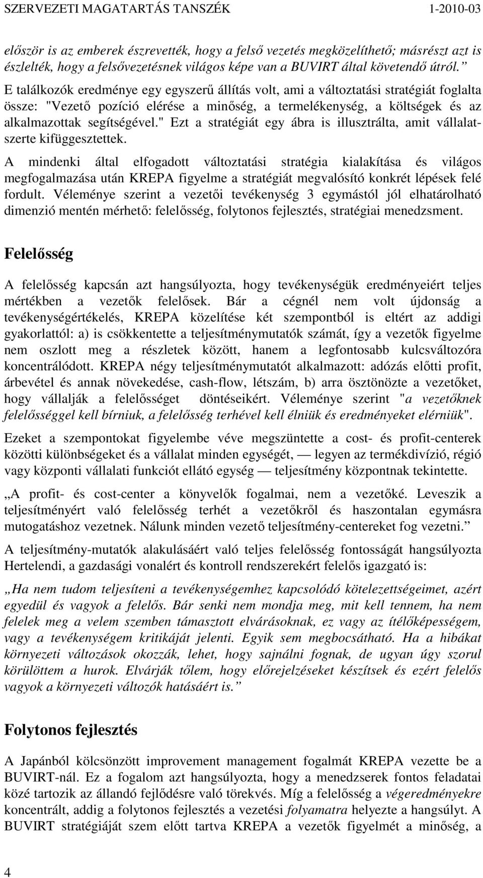 E találkozók eredménye egy egyszerő állítás volt, ami a változtatási stratégiát foglalta össze: "Vezetı pozíció elérése a minıség, a termelékenység, a költségek és az alkalmazottak segítségével.