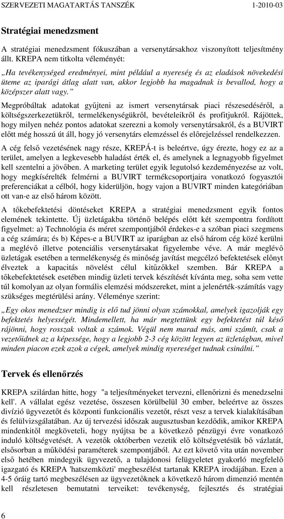 alatt vagy. Megpróbáltak adatokat győjteni az ismert versenytársak piaci részesedésérıl, a költségszerkezetükrıl, termelékenységükrıl, bevételeikrıl és profitjukról.