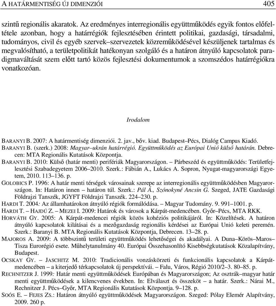 szervezetek közrem ködésével készüljenek tartalmas és megvalósítható, a területpolitikát hatékonyan szolgáló és a határon átnyúló kapcsolatok paradigmaváltását szem el tt tartó közös fejlesztési