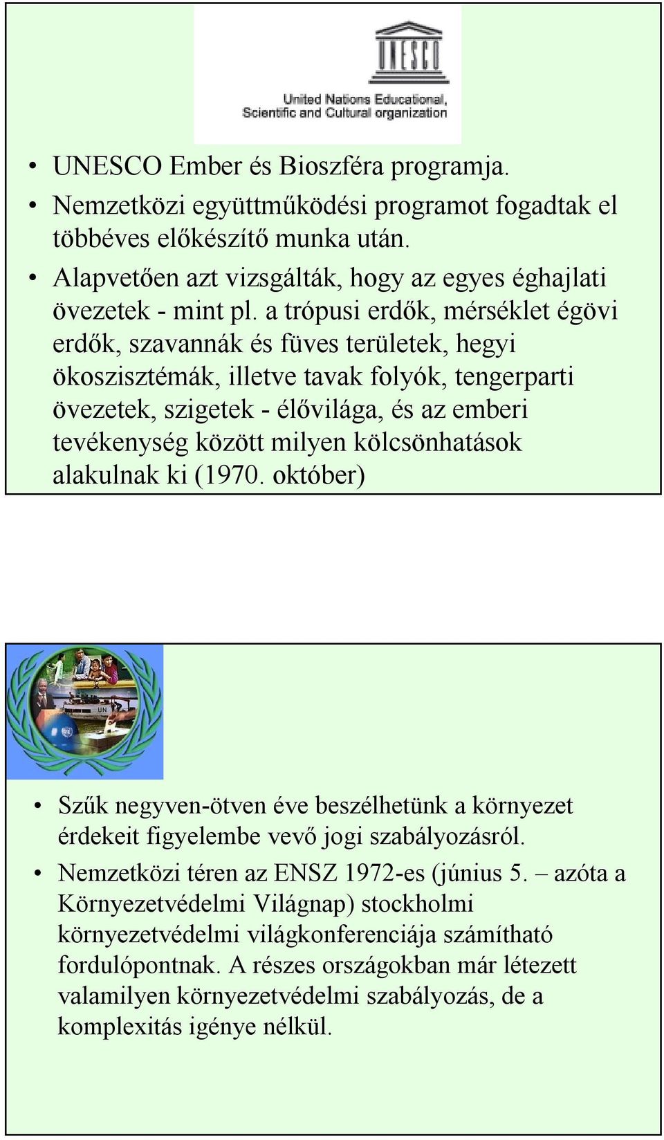 kölcsönhatások alakulnak ki (1970. október) Szűk negyven-ötven éve beszélhetünk a környezet érdekeit figyelembe vevő jogi szabályozásról. Nemzetközi téren az ENSZ 1972-es (június 5.