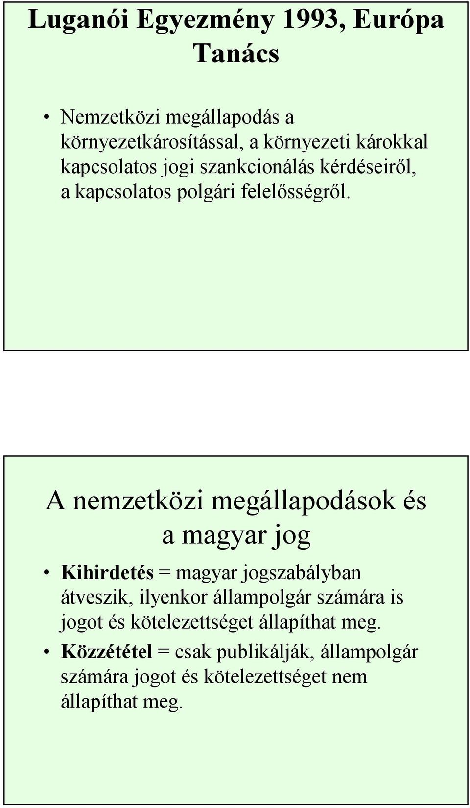 A nemzetközi megállapodások és a magyar jog Kihirdetés = magyar jogszabályban átveszik, ilyenkor állampolgár