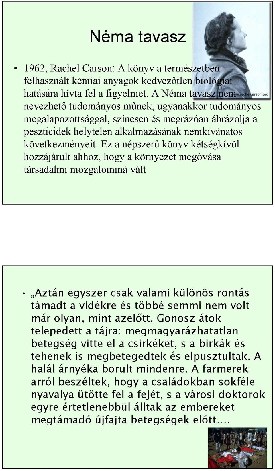 Ez a népszerű könyv kétségkívül hozzájárult ahhoz, hogy a környezet megóvása társadalmi mozgalommá vált Aztán egyszer csak valami különös rontás támadt a vidékre és többé semmi nem volt már olyan,