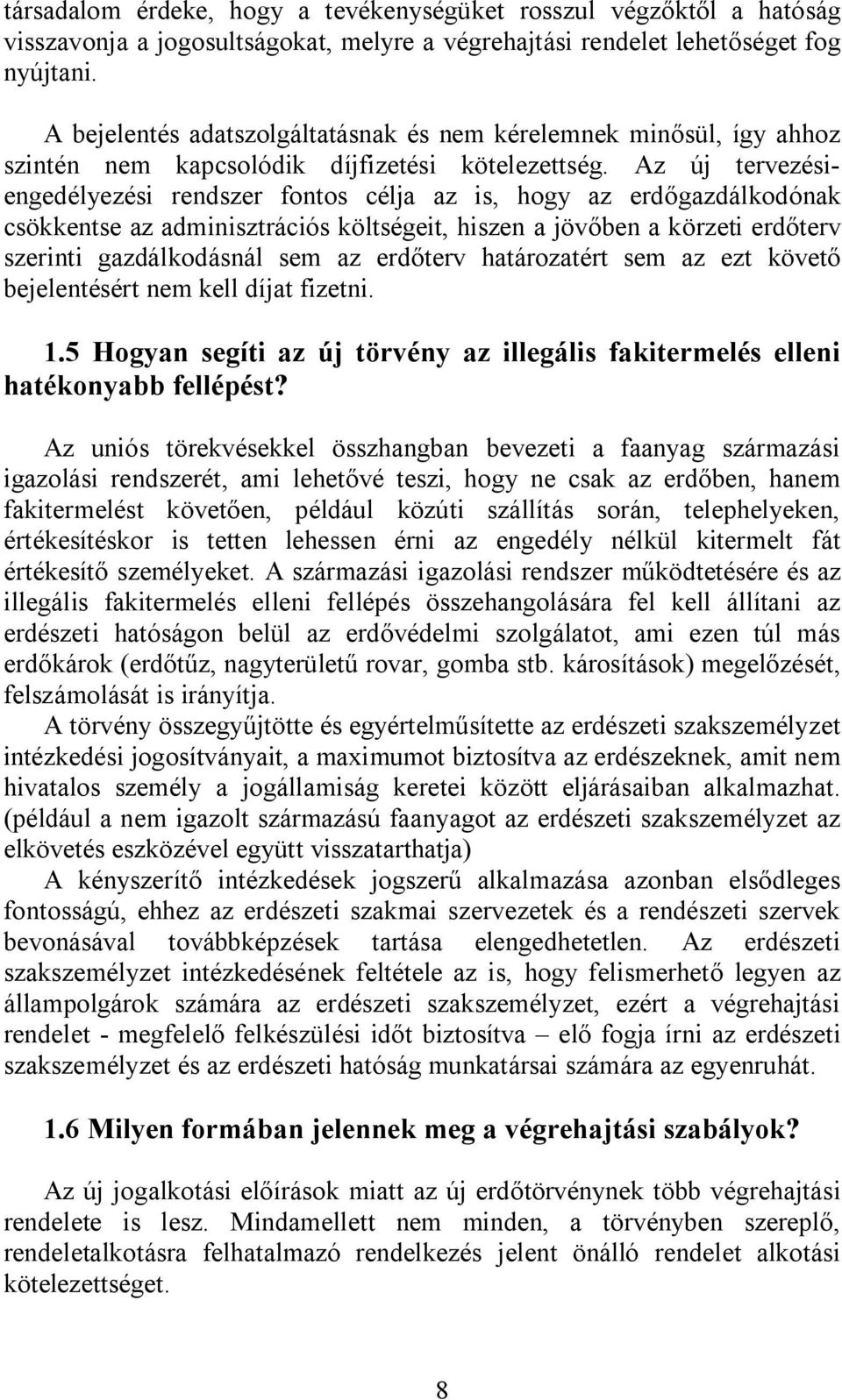 Az új tervezésiengedélyezési rendszer fontos célja az is, hogy az erdőgazdálkodónak csökkentse az adminisztrációs költségeit, hiszen a jövőben a körzeti erdőterv szerinti gazdálkodásnál sem az