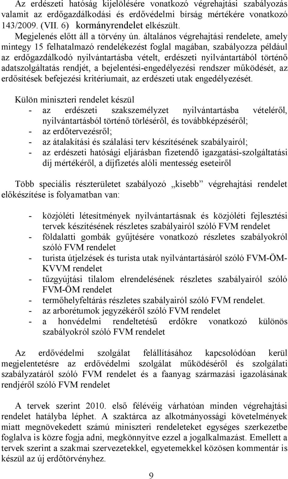 általános végrehajtási rendelete, amely mintegy 15 felhatalmazó rendelékezést foglal magában, szabályozza például az erdőgazdálkodó nyilvántartásba vételt, erdészeti nyilvántartából történő