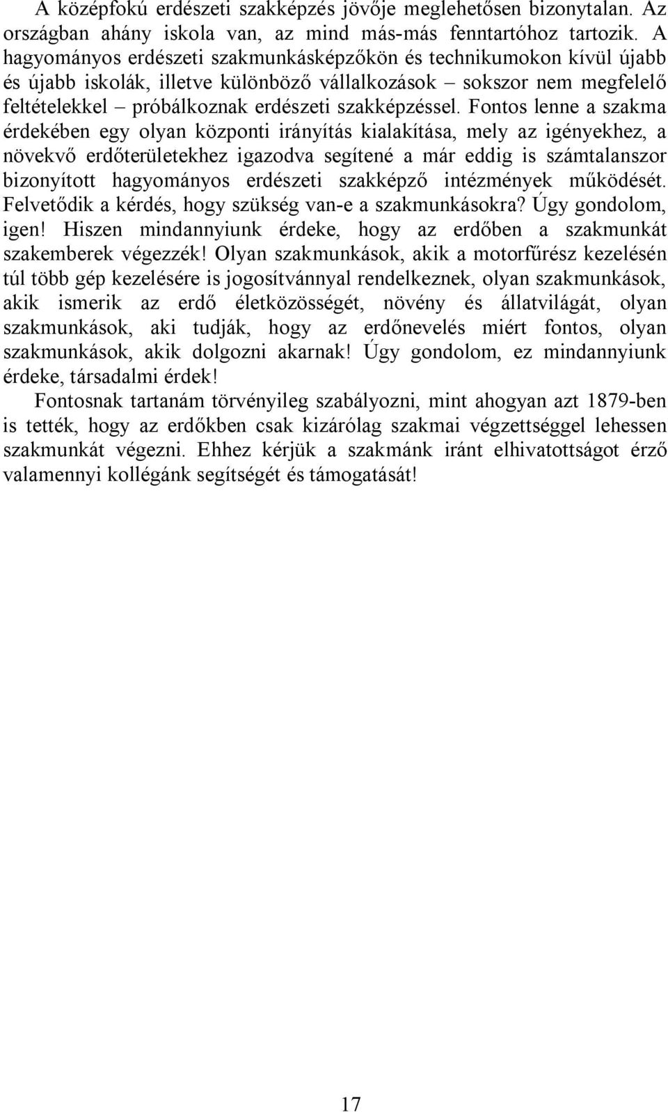 Fontos lenne a szakma érdekében egy olyan központi irányítás kialakítása, mely az igényekhez, a növekvő erdőterületekhez igazodva segítené a már eddig is számtalanszor bizonyított hagyományos