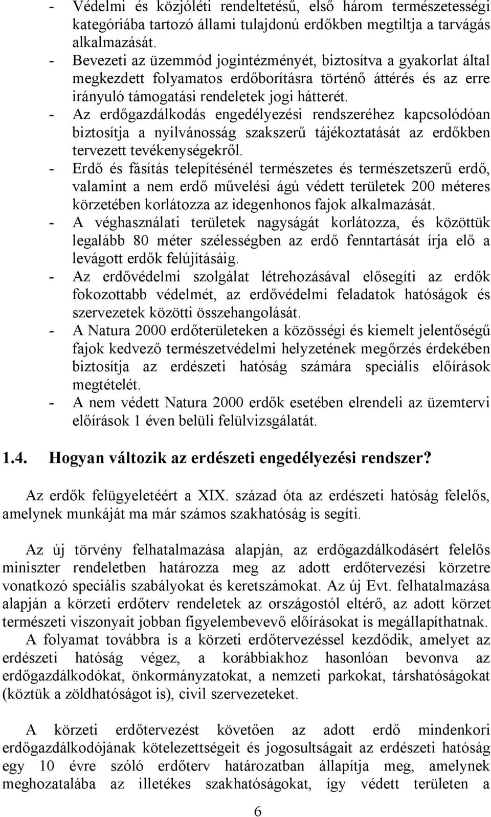 - Az erdőgazdálkodás engedélyezési rendszeréhez kapcsolódóan biztosítja a nyilvánosság szakszerű tájékoztatását az erdőkben tervezett tevékenységekről.