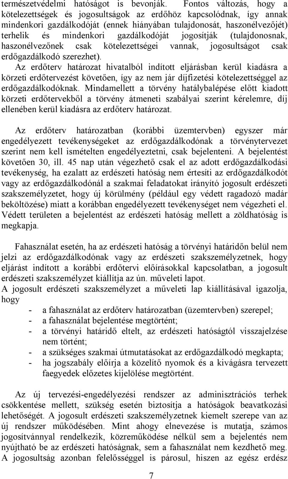 gazdálkodóját jogosítják (tulajdonosnak, haszonélvezőnek csak kötelezettségei vannak, jogosultságot csak erdőgazdálkodó szerezhet).