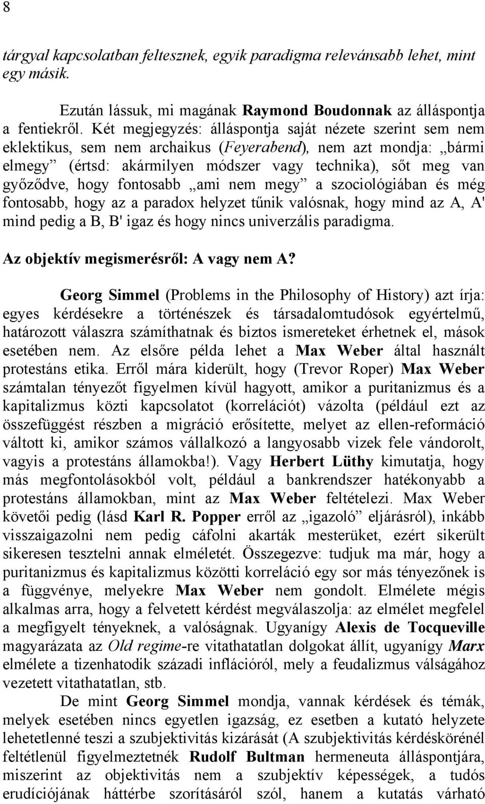 fontosabb ami nem megy a szociológiában és még fontosabb, hogy az a paradox helyzet tűnik valósnak, hogy mind az A, A' mind pedig a B, B' igaz és hogy nincs univerzális paradigma.