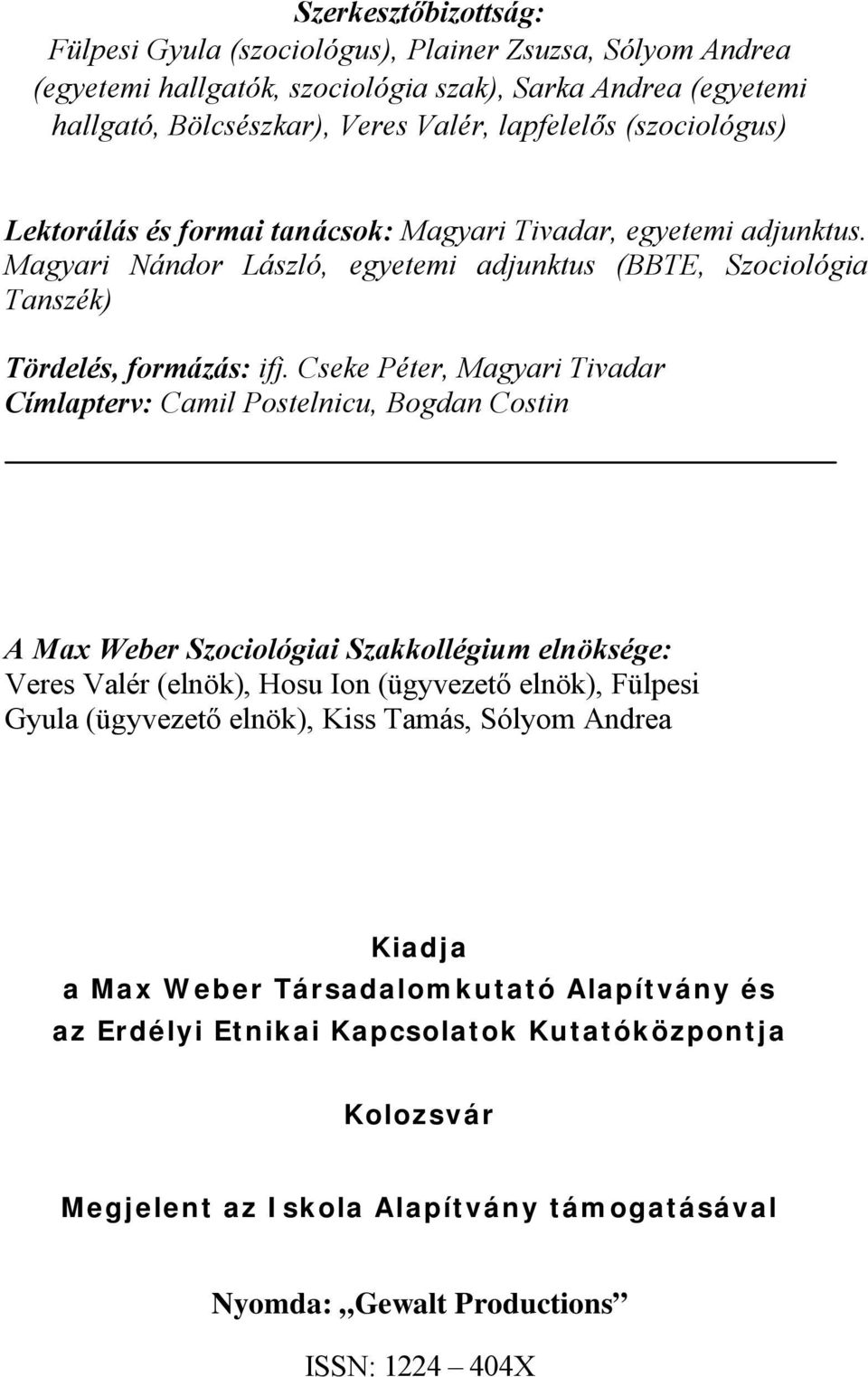 Cseke Péter, Magyari Tivadar Címlapterv: Camil Postelnicu, Bogdan Costin A Max Weber Szociológiai Szakkollégium elnöksége: Veres Valér (elnök), Hosu Ion (ügyvezető elnök), Fülpesi Gyula (ügyvezető