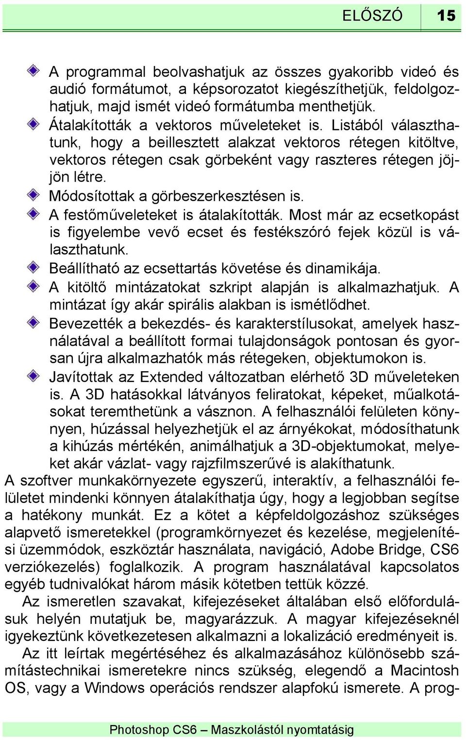 Módosítottak a görbeszerkesztésen is. A festőműveleteket is átalakították. Most már az ecsetkopást is figyelembe vevő ecset és festékszóró fejek közül is választhatunk.