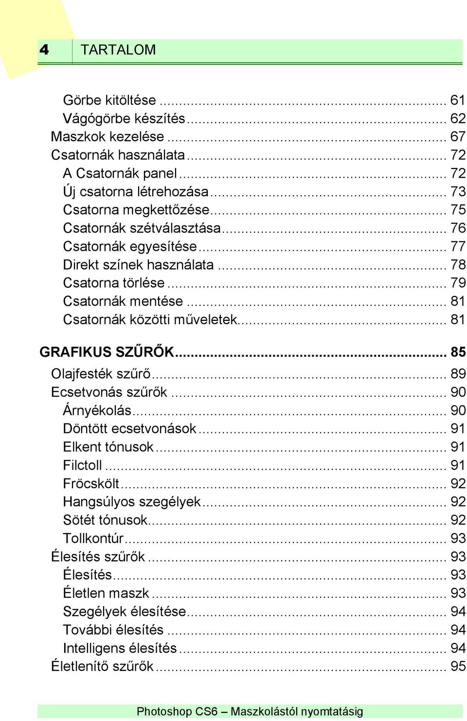 .. 81 GRAFIKUS SZŰRŐK... 85 Olajfesték szűrő... 89 Ecsetvonás szűrők... 90 Árnyékolás... 90 Döntött ecsetvonások... 91 Elkent tónusok... 91 Filctoll... 91 Fröcskölt.