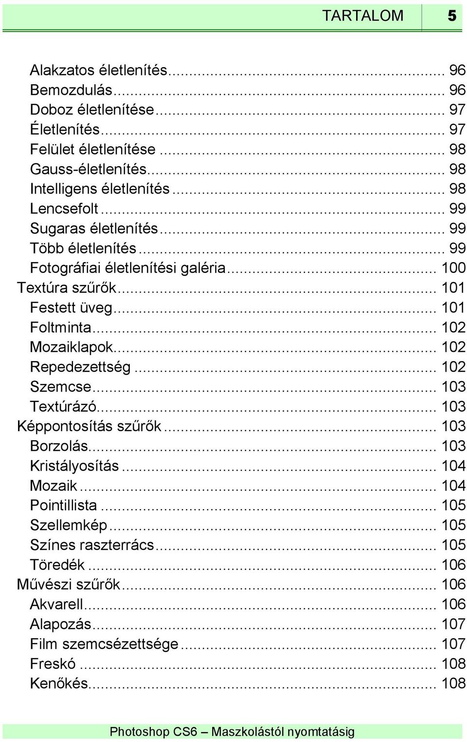 .. 102 Mozaiklapok... 102 Repedezettség... 102 Szemcse... 103 Textúrázó... 103 Képpontosítás szűrők... 103 Borzolás... 103 Kristályosítás... 104 Mozaik... 104 Pointillista.