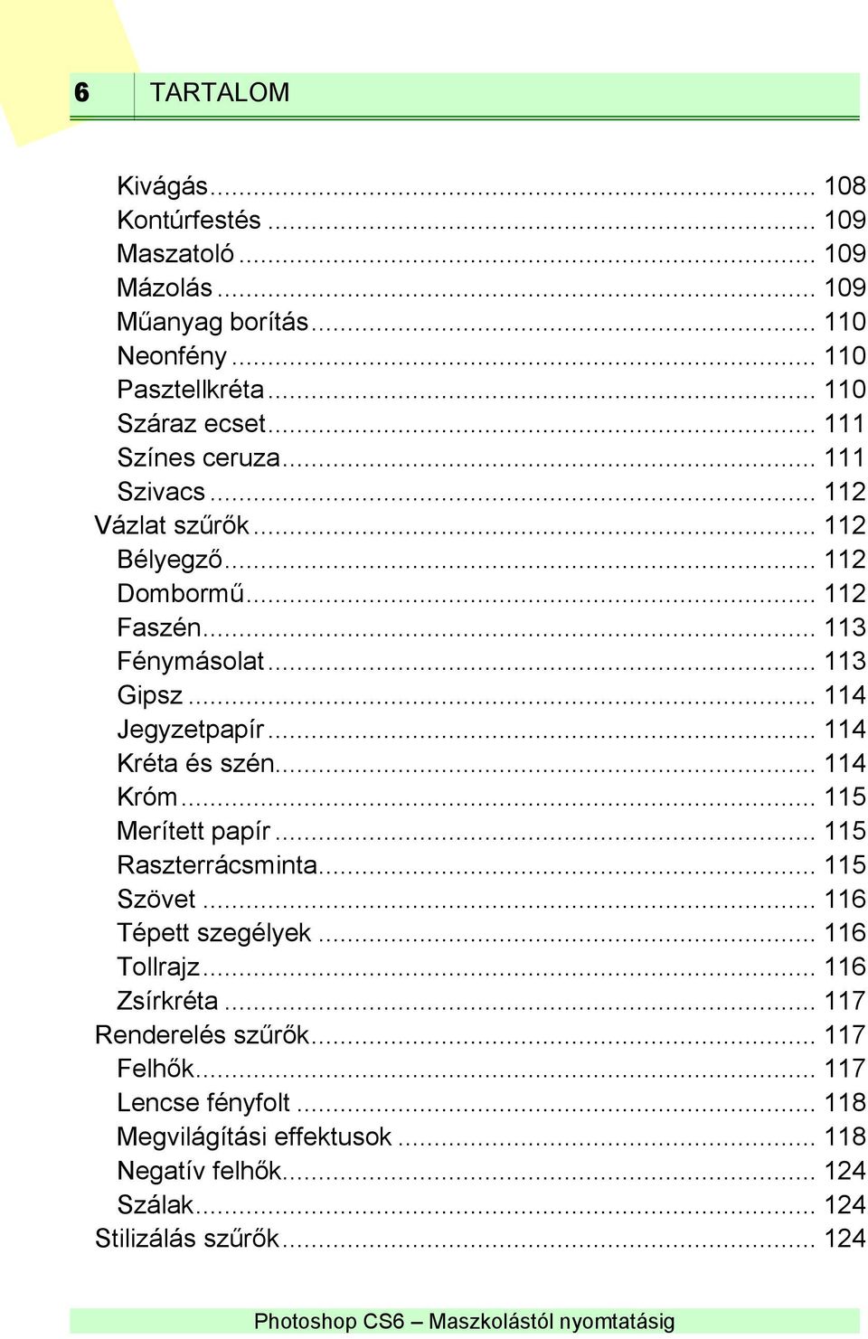 .. 114 Kréta és szén... 114 Króm... 115 Merített papír... 115 Raszterrácsminta... 115 Szövet... 116 Tépett szegélyek... 116 Tollrajz... 116 Zsírkréta.