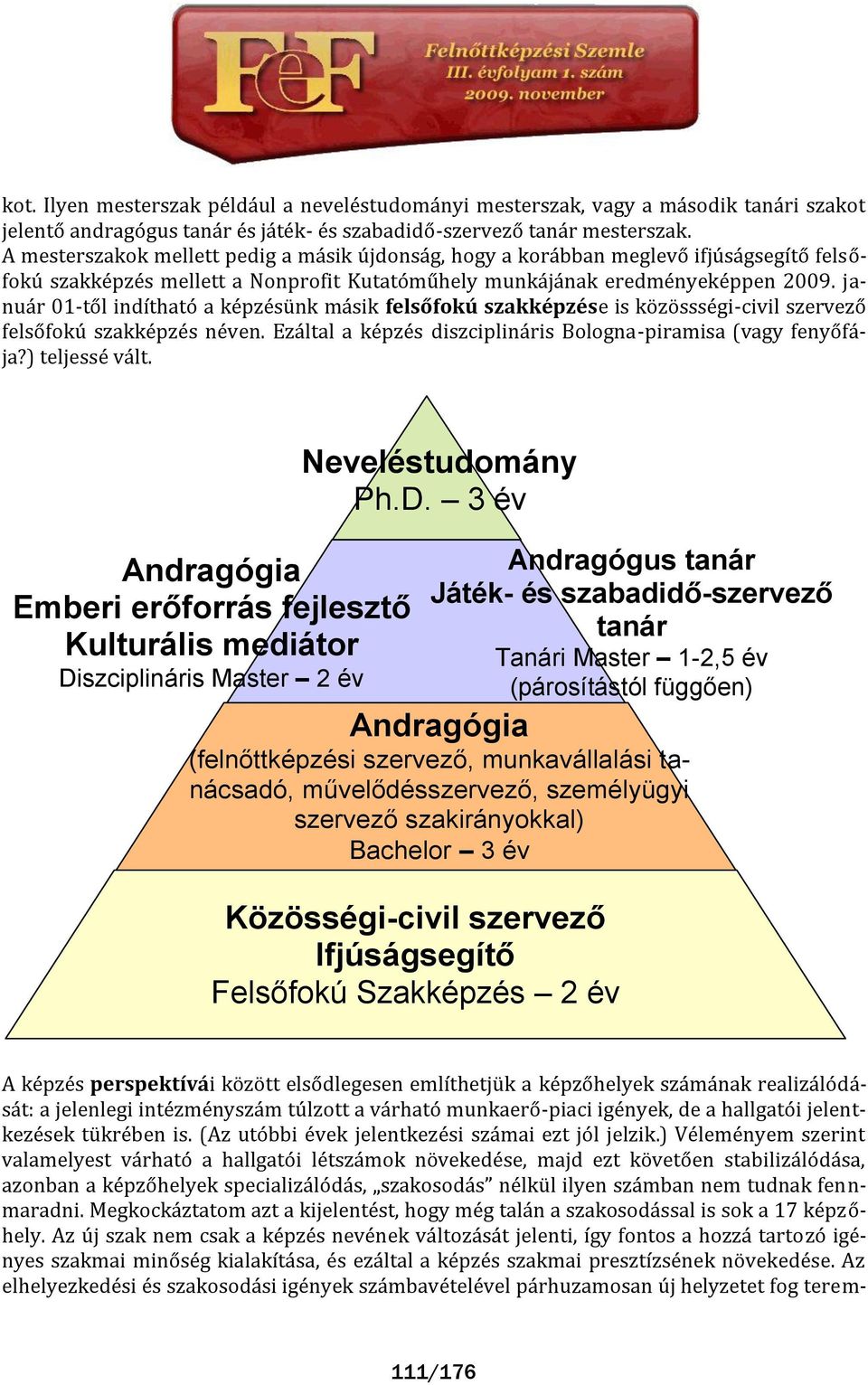 janu r 01-től indítható a képzésünk m sik felsőfokú szakképzése is közössségi-civil szervező felsőfokú szakképzés néven. Ez ltal a képzés diszciplin ris Bologna-piramisa (vagy fenyőf ja?