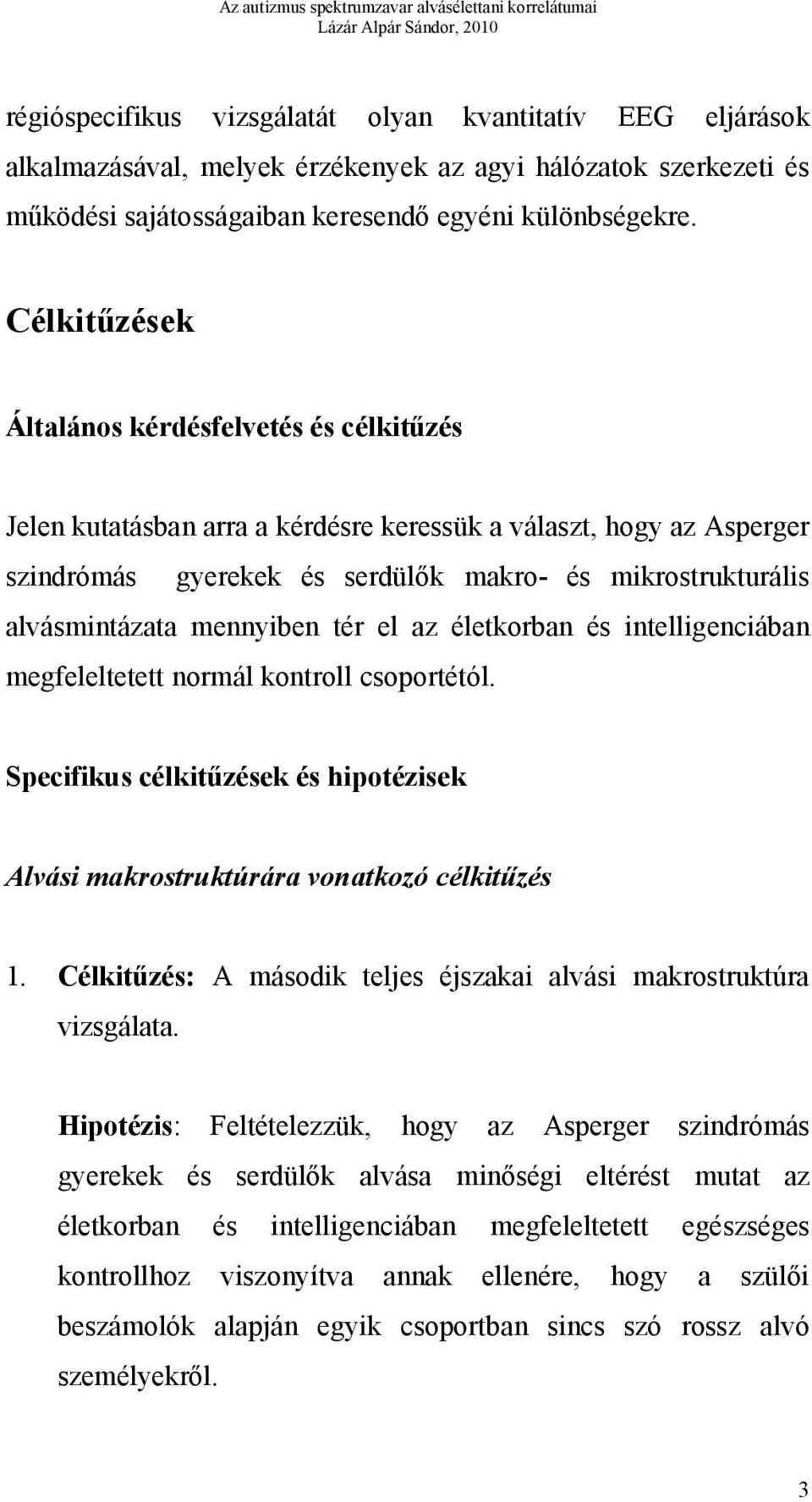 mennyiben tér el az életkorban és intelligenciában megfeleltetett normál kontroll csoportétól. Specifikus célkitűzések és hipotézisek Alvási makrostruktúrára vonatkozó célkitűzés 1.