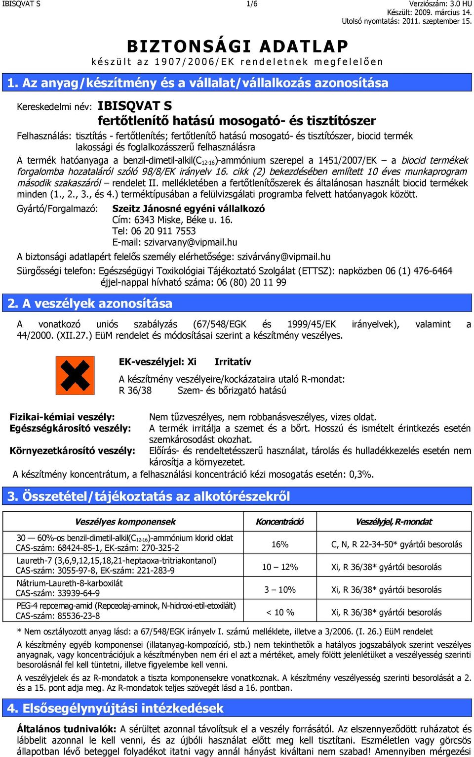 mosogató- és tisztítószer, biocid termék lakossági és foglalkozásszerű felhasználásra A termék hatóanyaga a benzil-dimetil-alkil(c 12-16)-ammónium szerepel a 1451/2007/EK a biocid termékek forgalomba