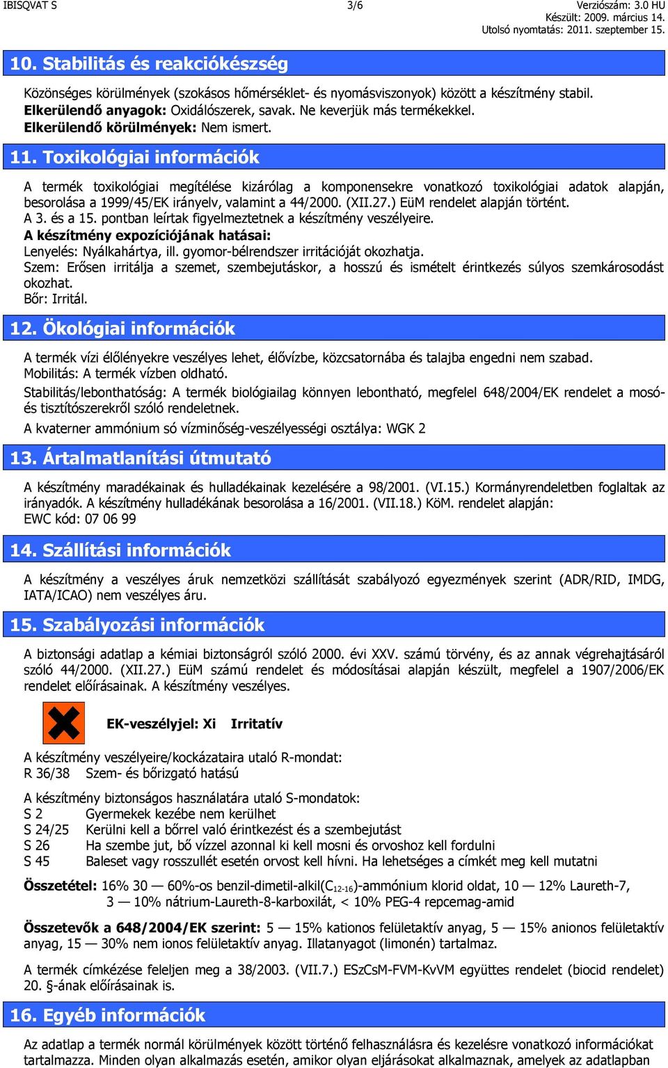 Toxikológiai információk A termék toxikológiai megítélése kizárólag a komponensekre vonatkozó toxikológiai adatok alapján, besorolása a 1999/45/EK irányelv, valamint a 44/2000. (XII.27.