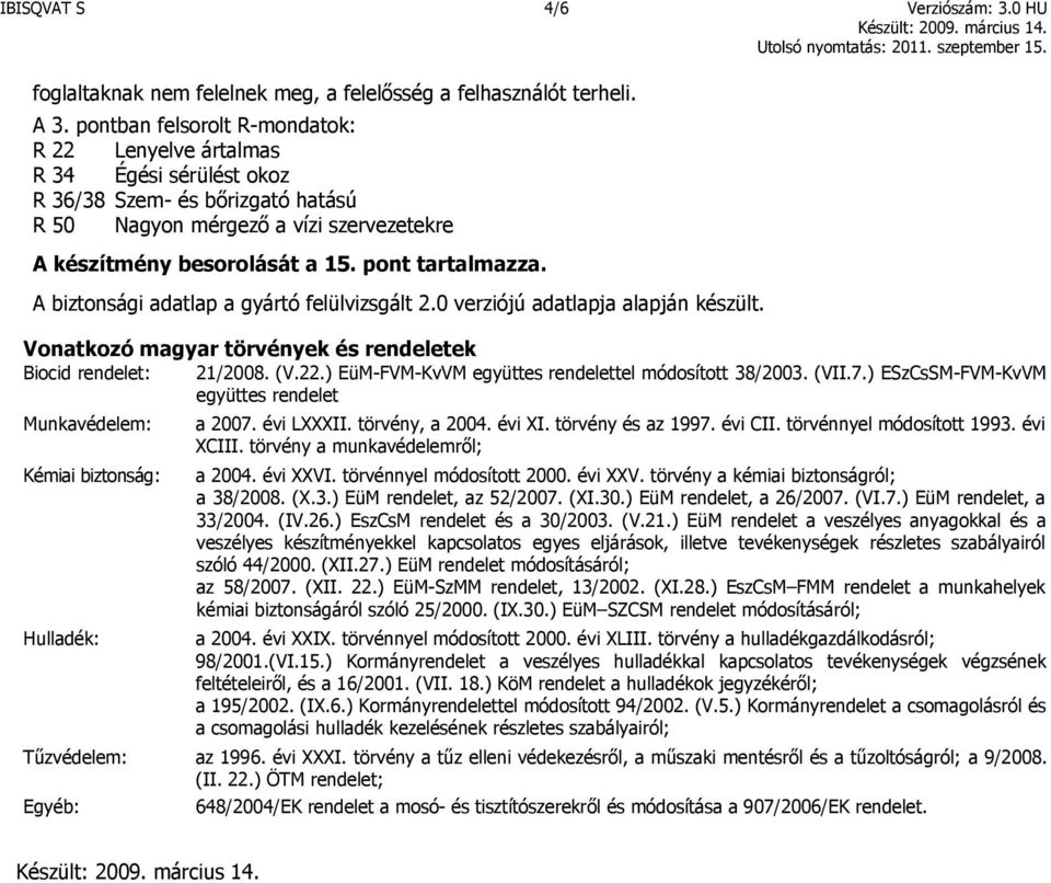 pont tartalmazza. A biztonsági adatlap a gyártó felülvizsgált 2.0 verziójú adatlapja alapján készült. Vonatkozó magyar törvények és rendeletek Biocid rendelet: 21/2008. (V.22.