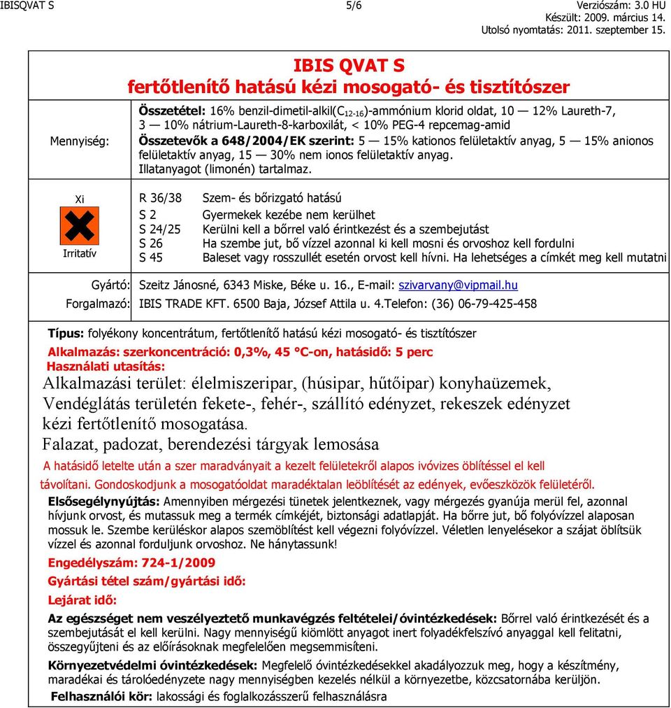 nátrium-laureth-8-karboxilát, < 10% PEG-4 repcemag-amid Összetevők a 648/2004/EK szerint: 5 15% kationos felületaktív anyag, 5 15% anionos felületaktív anyag, 15 30% nem ionos felületaktív anyag.