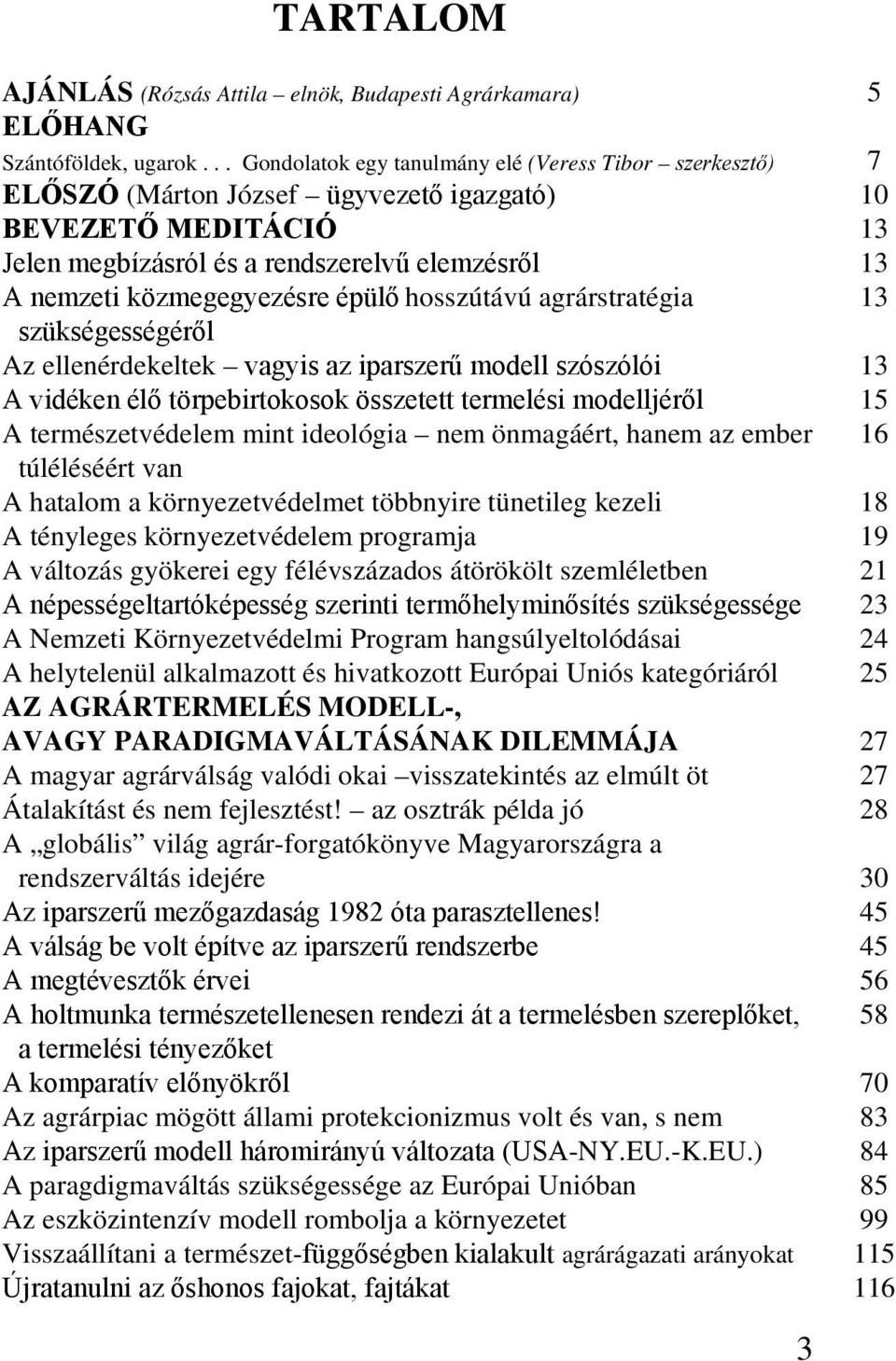 közmegegyezésre épülő hosszútávú agrárstratégia 13 szükségességéről Az ellenérdekeltek vagyis az iparszerű modell szószólói 13 A vidéken élő törpebirtokosok összetett termelési modelljéről 15 A