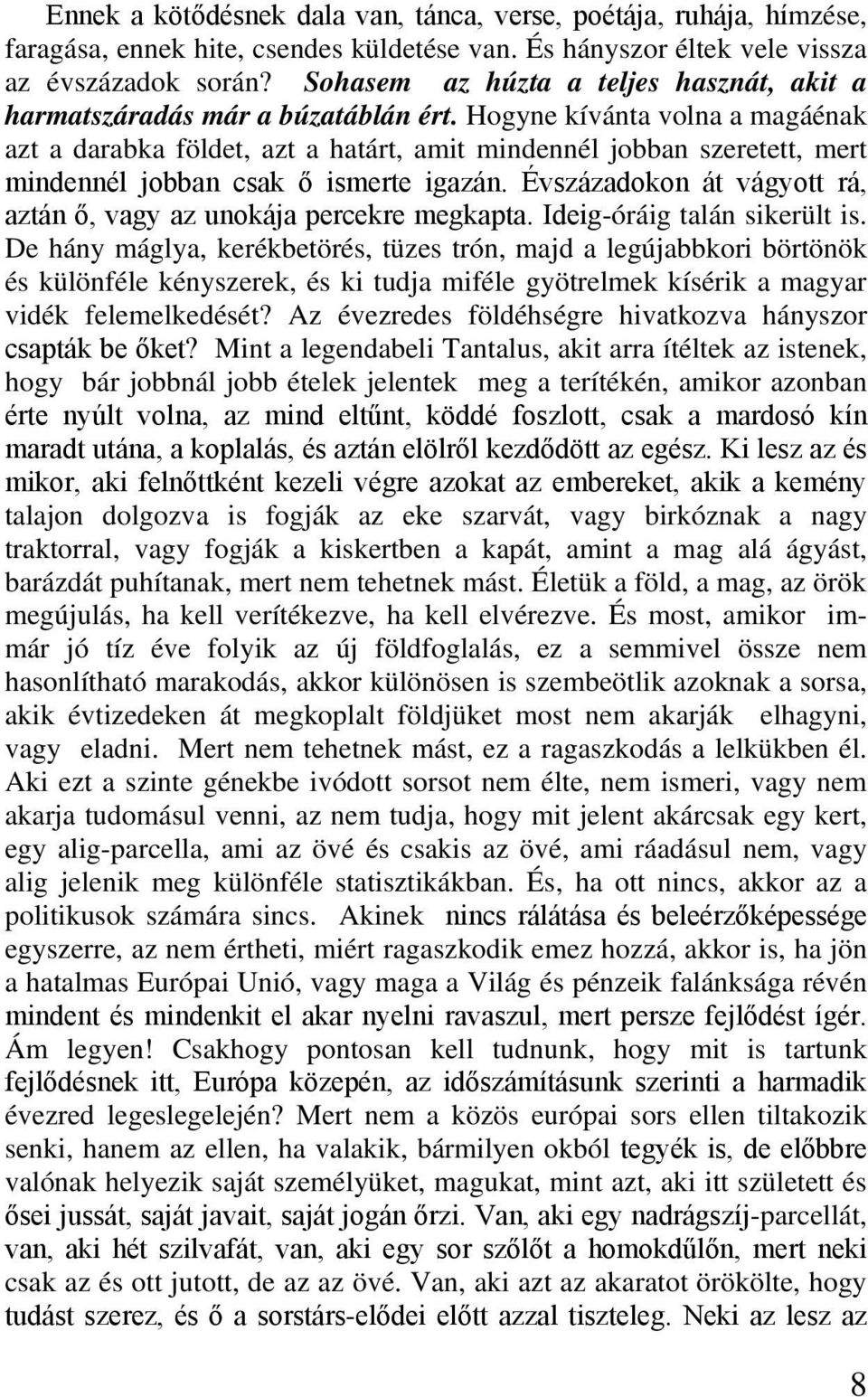 Hogyne kívánta volna a magáénak azt a darabka földet, azt a határt, amit mindennél jobban szeretett, mert mindennél jobban csak ő ismerte igazán.