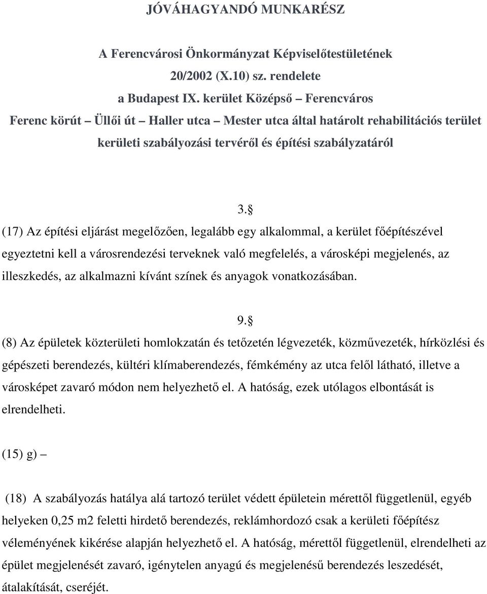 (17) Az építési eljárást megelőzően, legalább egy alkalommal, a kerület főépítészével egyeztetni kell a városrendezési terveknek való megfelelés, a városképi megjelenés, az illeszkedés, az alkalmazni