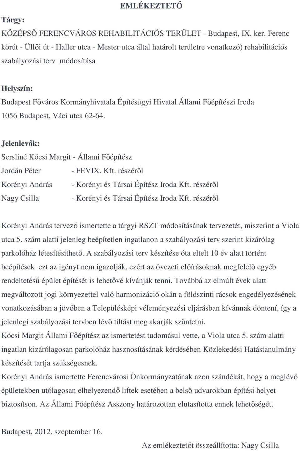 Állami Főépítészi Iroda 1056 Budapest, Váci utca 62-64. Jelenlevők: Sersliné Kócsi Margit - Állami Főépítész Jordán Péter - FEVIX. Kft. részéről Korényi András - Korényi és Társai Építész Iroda Kft.