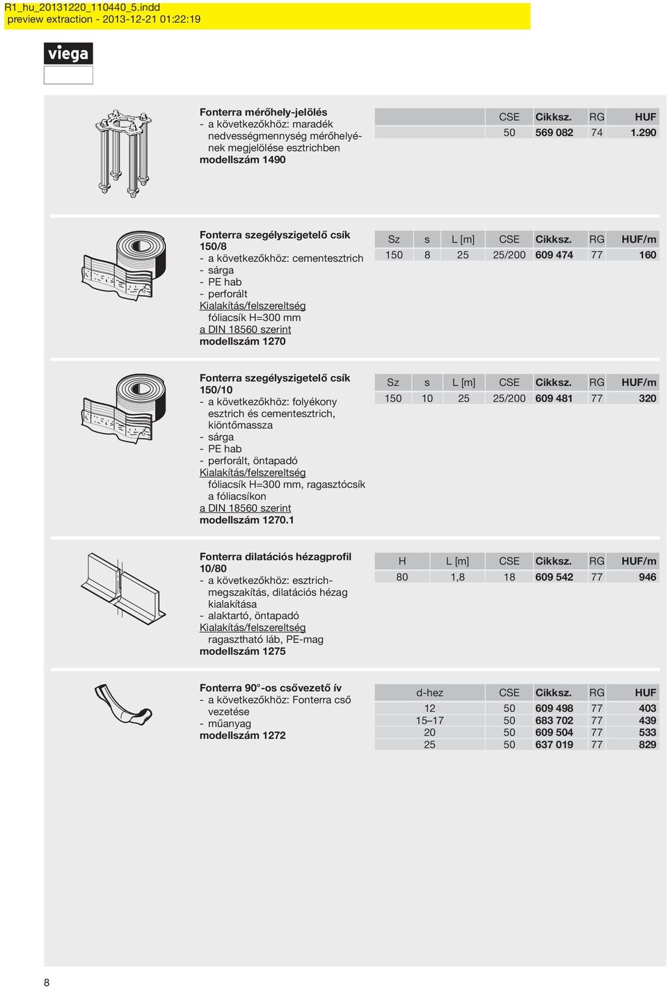 RG HUF/m 150 8 25 25/200 609 474 77 160 Fonterra szegélyszigetelő csík 150/10 a következőkhöz: folyékony esztrich és cementesztrich, kiöntőmassza sárga PE hab perforált, öntapadó fóliacsík H=300 mm,