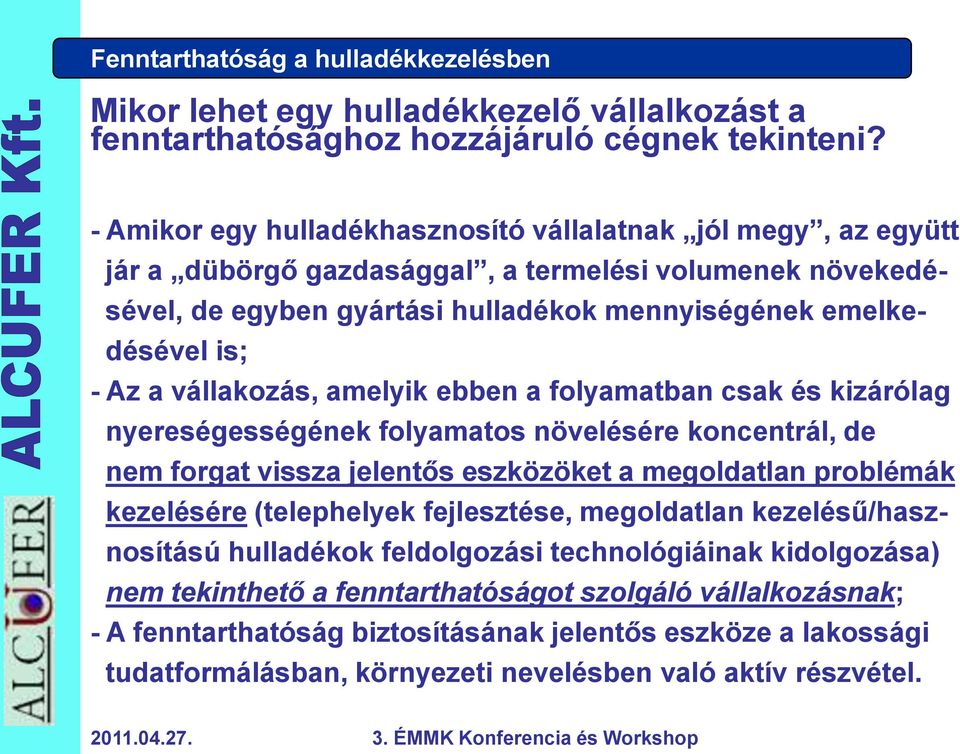 vállakozás, amelyik ebben a folyamatban csak és kizárólag nyereségességének folyamatos növelésére koncentrál, de nem forgat vissza jelentős eszközöket a megoldatlan problémák kezelésére (telephelyek