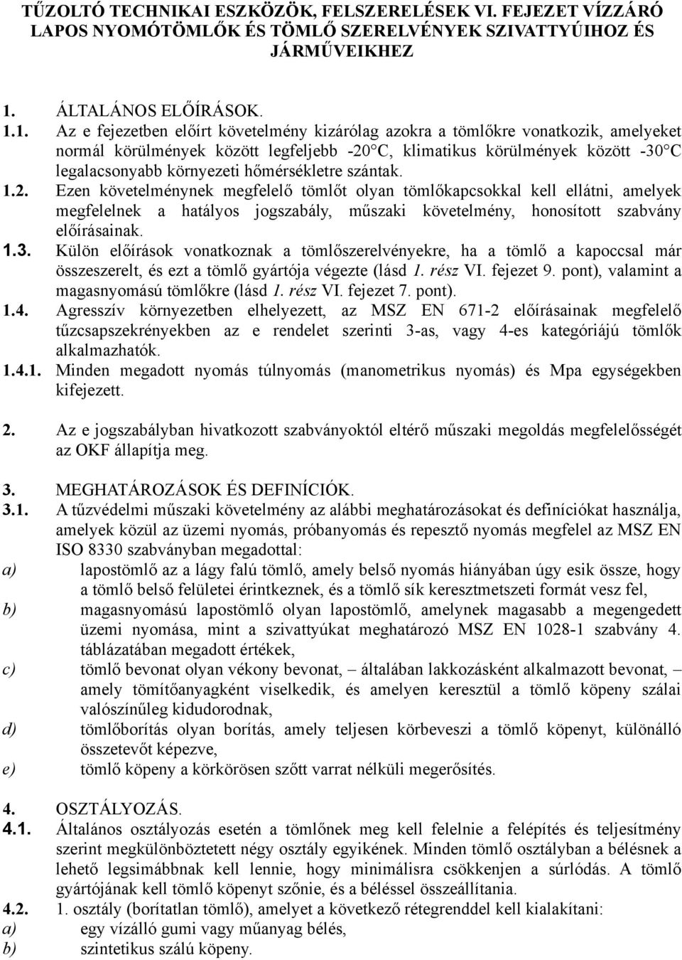 1. Az e fejezetben előírt követelmény kizárólag azokra a tömlőkre vonatkozik, amelyeket normál körülmények között legfeljebb -20 C, klimatikus körülmények között -30 C legalacsonyabb környezeti