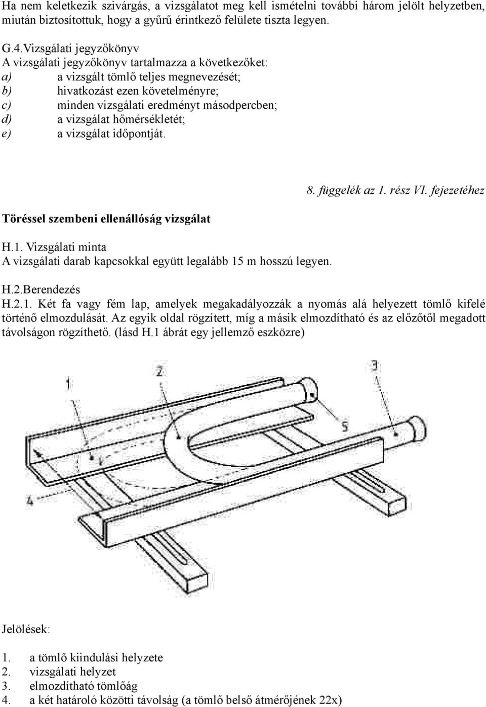 a vizsgálat hőmérsékletét; e) a vizsgálat időpontját. Töréssel szembeni ellenállóság vizsgálat H.1. Vizsgálati minta A vizsgálati darab kapcsokkal együtt legalább 15 m hosszú legyen. 8. függelék az 1.