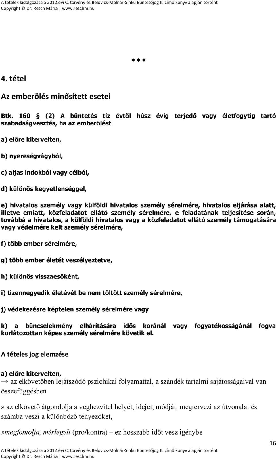 kegyetlenséggel, e) hivatalos személy vagy külföldi hivatalos személy sérelmére, hivatalos eljárása alatt, illetve emiatt, közfeladatot ellátó személy sérelmére, e feladatának teljesítése során,