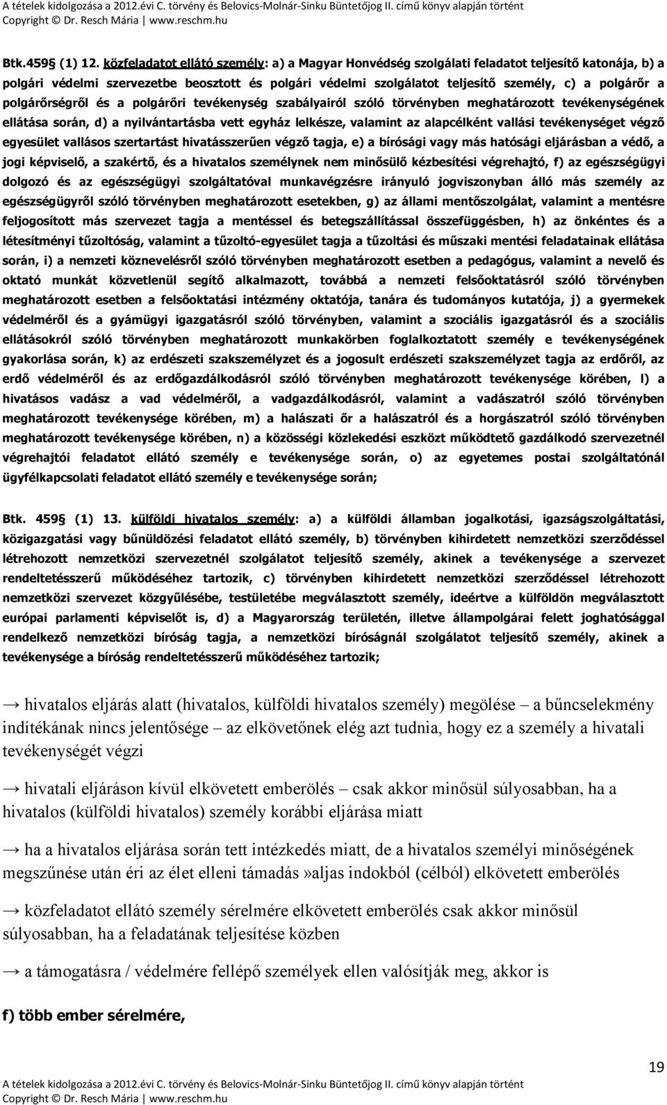 a polgárőrségről és a polgárőri tevékenység szabályairól szóló törvényben meghatározott tevékenységének ellátása során, d) a nyilvántartásba vett egyház lelkésze, valamint az alapcélként vallási