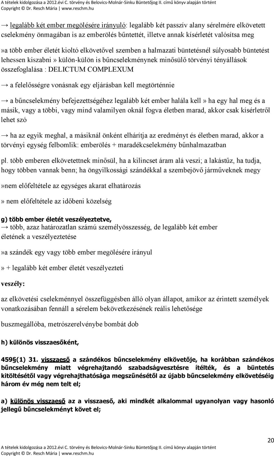 felelősségre vonásnak egy eljárásban kell megtörténnie a bűncselekmény befejezettségéhez legalább két ember halála kell» ha egy hal meg és a másik, vagy a többi, vagy mind valamilyen oknál fogva