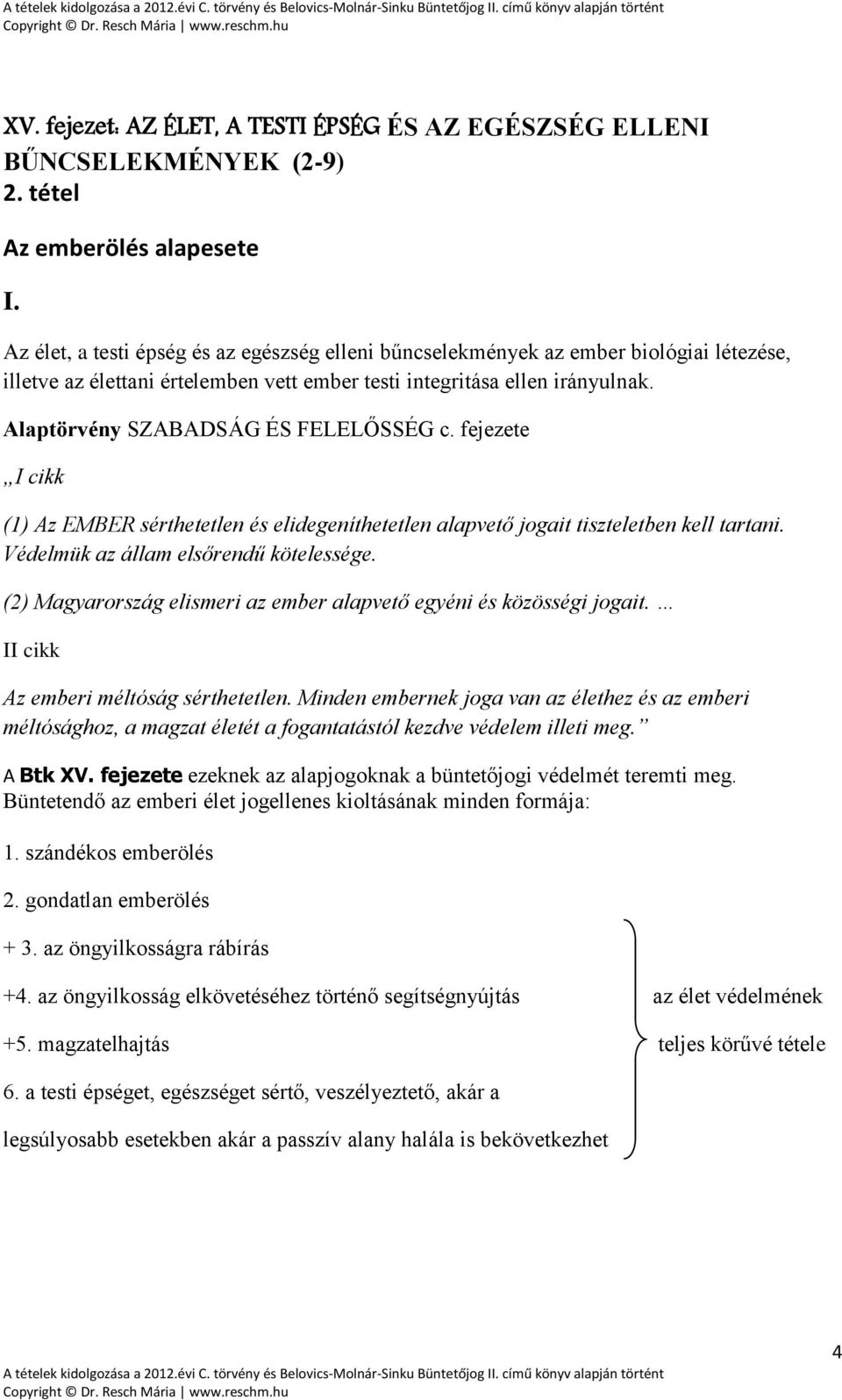 Alaptörvény SZABADSÁG ÉS FELELŐSSÉG c. fejezete I cikk (1) Az EMBER sérthetetlen és elidegeníthetetlen alapvető jogait tiszteletben kell tartani. Védelmük az állam elsőrendű kötelessége.